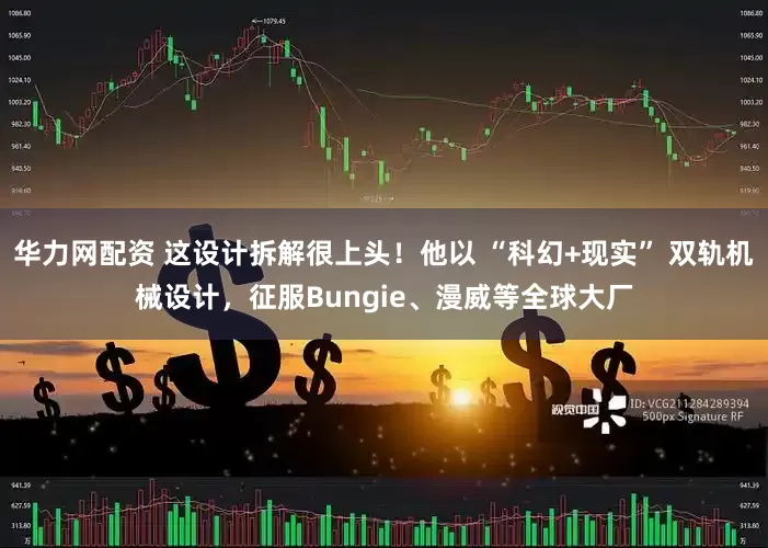 华力网配资 这设计拆解很上头！他以 “科幻+现实” 双轨机械设计，征服Bungie、漫威等全球大厂