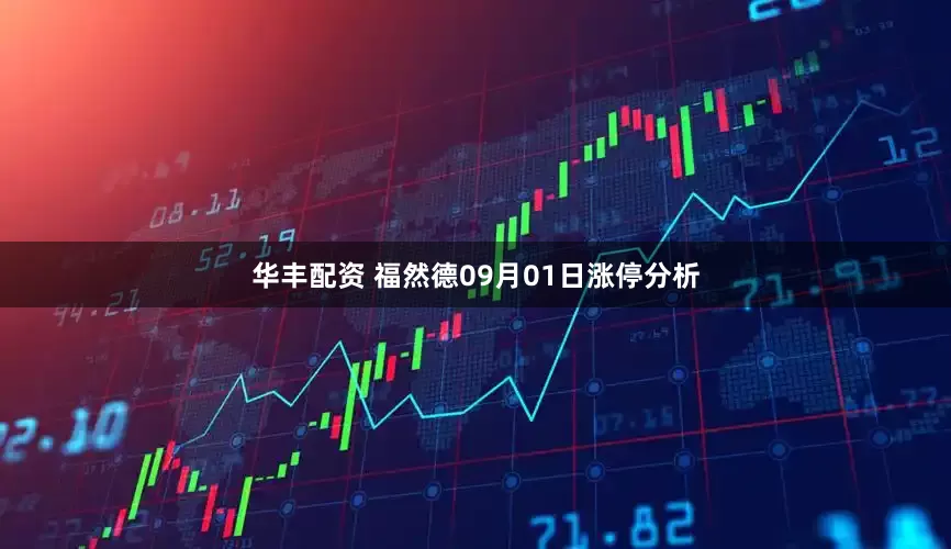 华丰配资 福然德09月01日涨停分析