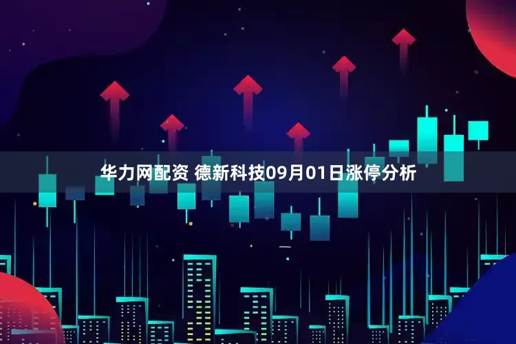 华力网配资 德新科技09月01日涨停分析